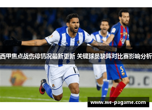 西甲焦点战伤停情况最新更新 关键球员缺阵对比赛影响分析 西甲焦点战伤停情况最新更新 关键球员缺阵对比赛影响分析