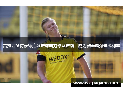 吉拉西多特蒙德连续进球助力球队逆袭,成为赛季最强锋线利器 吉拉西多特蒙德连续进球助力球队逆袭,成为赛季最强锋线利器
