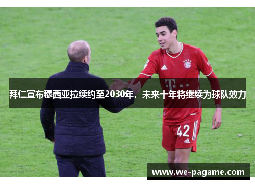 拜仁宣布穆西亚拉续约至2030年,未来十年将继续为球队效力 拜仁宣布穆西亚拉续约至2030年,未来十年将继续为球队效力