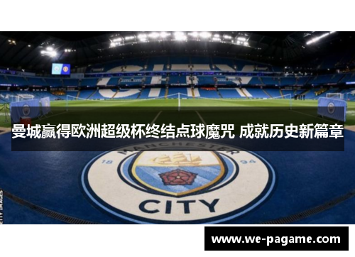 曼城赢得欧洲超级杯终结点球魔咒 成就历史新篇章