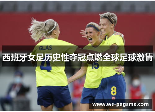 西班牙女足历史性夺冠点燃全球足球激情