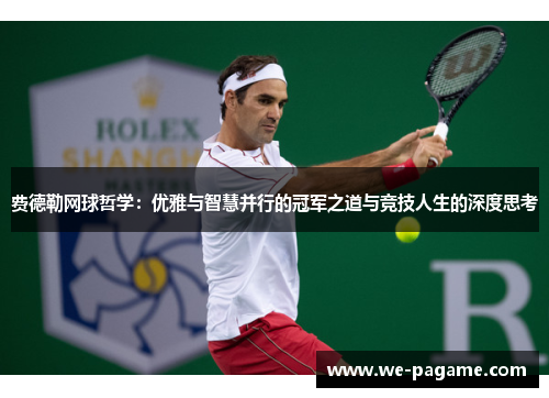 费德勒网球哲学：优雅与智慧并行的冠军之道与竞技人生的深度思考