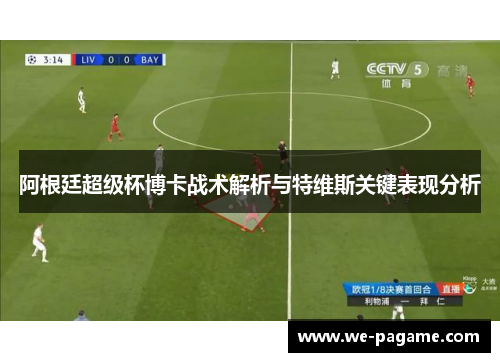 阿根廷超级杯博卡战术解析与特维斯关键表现分析 阿根廷超级杯博卡战术解析与特维斯关键表现分析